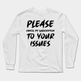 Please cancel my subscription to your issues Long Sleeve T-Shirt